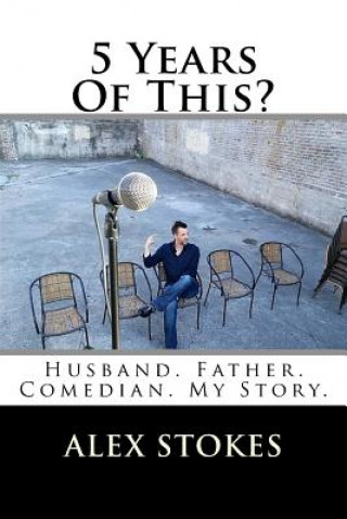 Kniha 5 Years Of This?: Husband. Father. Comedian. Alex Stokes