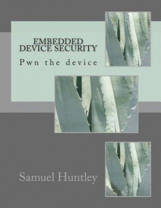 Książka Embedded Device Security: Pwn the device MR Samuel Huntley