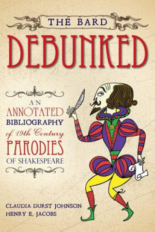 Kniha The Bard Debunked: An Annotated Bibliography of 19th Century Parodies of Shakespeare Claudia Durst Johnson