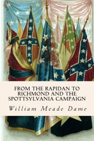 Kniha From the Rapidan to Richmond and the Spottsylvania Campaign William Meade Dame