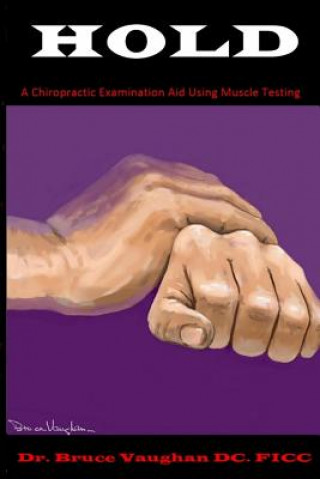 Könyv Hold: A Chiropractic Examination Aid Using Muscle Testing Fi Dr Bruce S Vaughan DC