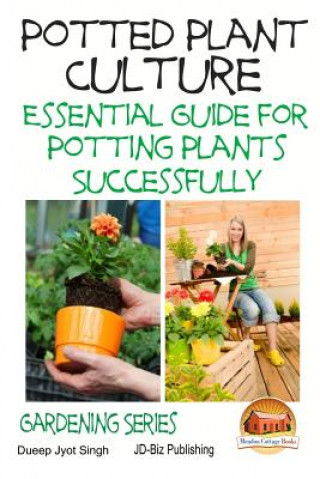 Carte Potted Plant Culture - Essential Guide for Potting Plants Successfully Dueep Jyot Singh
