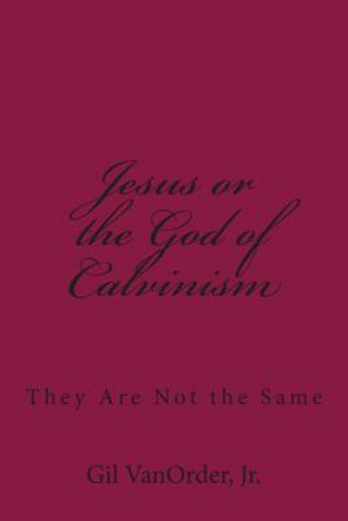 Livre Jesus or the God of Calvinism: They Are Not the Same Gil Vanorder Jr