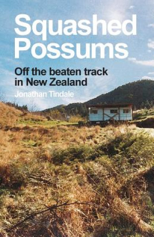 Kniha Squashed Possums: Off the beaten track in New Zealand MR Jonathan William Tindale