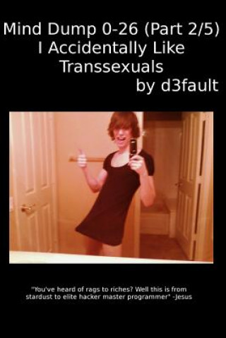 Kniha Mind Dump 0-26 (Part 2/5): I Accidentally Like Transsexuals D3fault