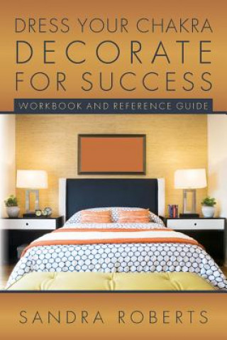 Kniha Dress your Chakra Decorate for Success: Workbook and Reference Guide Sandra Roberts