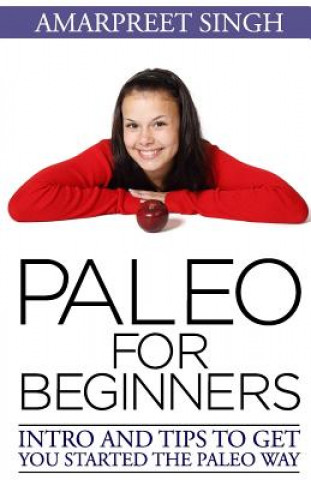 Kniha Paleo for Beginners: Intro and tips to get you started The Paleo way Amarpreet Singh