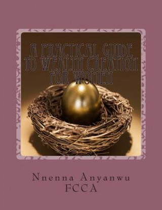 Kniha A practical guide to wealth creation for women: Financial Education for Women MS Nnenna a Anyanwu