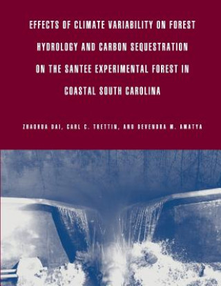 Knjiga Effects of Climate Variability on Forest Hydrology and Carbon Sequestration on the Santee Experimental Forest in Coastal South Carolina United States Department of Agriculture