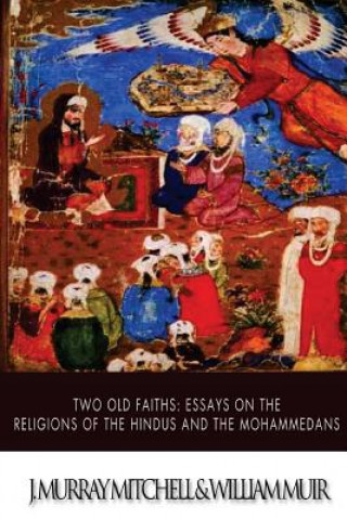 Kniha Two Old Faiths: Essays on the Religions of the Hindus and the Mohammedans J Murray Mitchell