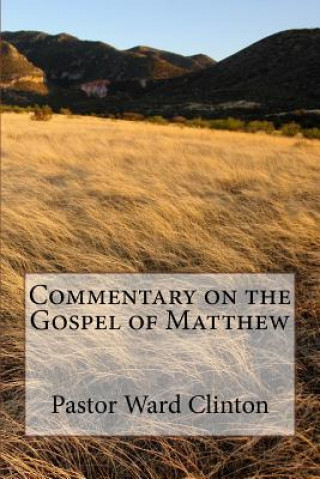 Könyv Commentary on the Gospel of Matthew Rev Ward Clinton