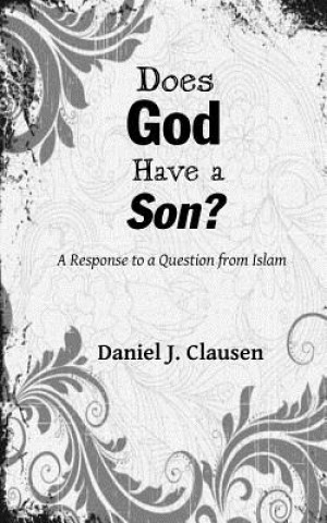 Kniha Does God Have a Son?: A Response to a Question from Islam Daniel J Clausen