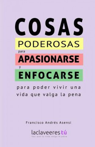 Knjiga Cosas poderosas para apasionarse y enfocarse: para poder vivir una vida que valga la pena Francisco Andres Asensi