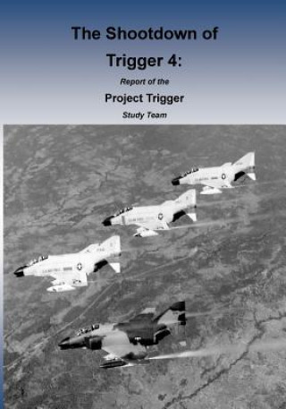 Kniha The Shootdown of Trigger 4: Report of the Project Trigger Study Team Office of Air Force History
