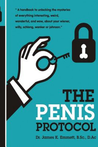 Könyv The Penis Protocol: A Handbook to unlocking the mysteries of everything interesting, weird, wonderful and wow, about your weiner, willy, s Dr James K Emmett B Sc