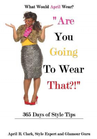 Könyv "Are You Going To Wear That?!": 365 Days of Style Tips April R Clark