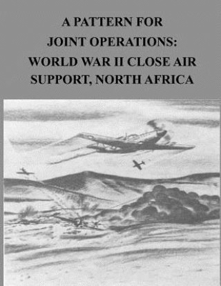 Kniha A Pattern for Joint Operations: World War II Close Air Support, North Africa. Office of Air Force History