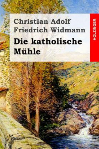 Knjiga Die katholische Mühle Christian Adolf Friedrich Widmann