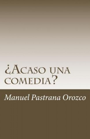 Libro ?Acaso una comedia? Manuel Pastrana Orozco