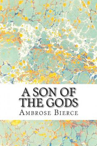 Książka A Son Of The Gods: (Ambrose Bierce Classics Collection) Ambrose Bierce