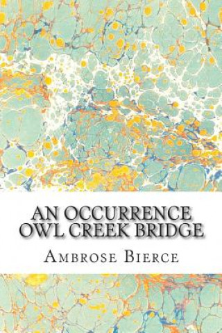 Knjiga An Occurrence Owl Creek Bridge: (Ambrose Bierce Classics Collection) Ambrose Bierce