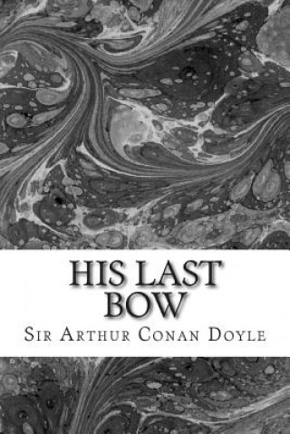 Carte His Last Bow: (Sir Arthur Conan Doyle Classics Collection) Sir Arthur Conan Doyle