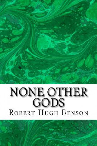 Kniha None Other Gods: (Robert Hugh Benson Classics Collection) Robert Hugh Benson