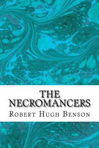 Kniha The Necromancers: (Robert Hugh Benson Classics Collection) Robert Hugh Benson