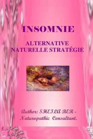Kniha Insomnie - Alternative Naturelle Strategie. Ecrit Par Sheila Ber.: Insomnia - French Edition. Sheila Shulla Ber