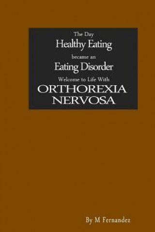 Könyv The Day Healthy Eating became an Eating Disorder: Welcome to Orthorexia Nervosa M  Fernandez
