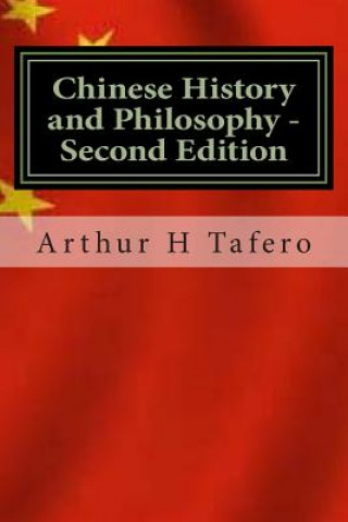Könyv Chinese History and Philosophy - Second Edition: Rated Number One on Amazon.com Arthur H Tafero