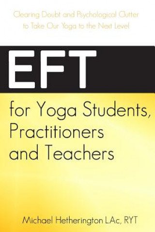 Carte EFT for Yoga Students, Practitioners and Teachers: Clearing Doubt and Psychological Clutter to Take Our Yoga to the Next Level Michael Hetherington