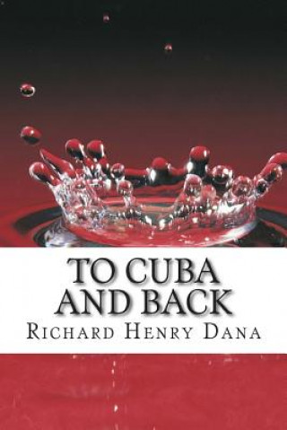 Könyv To Cuba And Back: (Richard Henry Dana Classics Collection) Richard Henry Dana