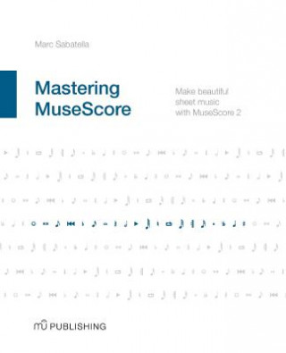 Könyv Mastering MuseScore: Make beautiful sheet music with MuseScore 2.1 Marc Sabatella