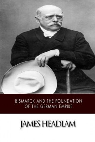 Kniha Bismarck and the Foundation of the German Empire James Headlam