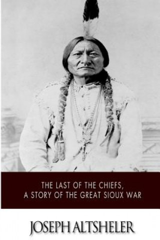 Książka The Last of the Chiefs, a Story of the Great Sioux War Joseph Altsheler