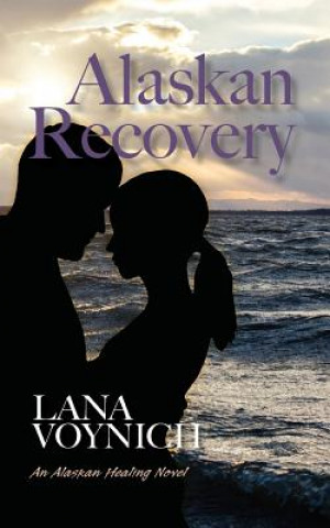 Knjiga Alaskan Recovery: An Alaskan Healing Novel Lana Voynich