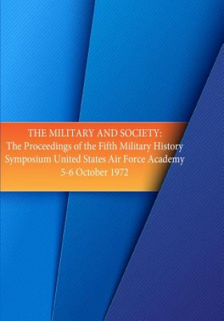 Carte The Military and Society: The Proceedings of the Fifth Military History Symposium, United States Air Force Academy 5-6 Oct. 1972 Office of Air Force History