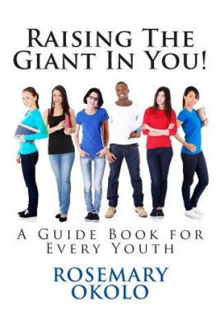Carte Raising The Giant In You!: A Guide Book for Every Youth Rosemary F Okolo