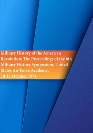 Carte Military History of the American Revolution: The Proceedings of the 6th Military History Symposium, United States Air Force Academy, 10-11 October 197 Office of Air Force History