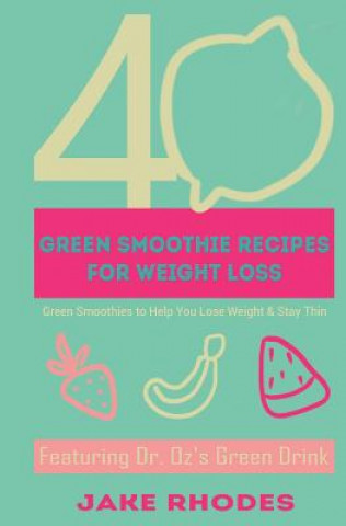 Knjiga 40 Green Smoothies for Weight Loss: 40 Green Smoothies To Help You Lose Weight & Keep You Thin Jake Rhodes