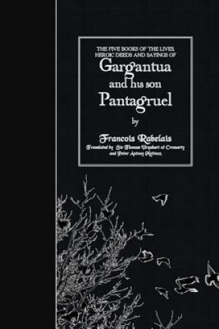 Kniha The Five Books of the Lives, Heroic Deeds and Sayings of Gargantua and his son Pantagruel Francois Rabelais