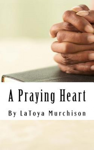 Kniha A Praying Heart: Learning How to Pray Your Way Through Latoya Murchison