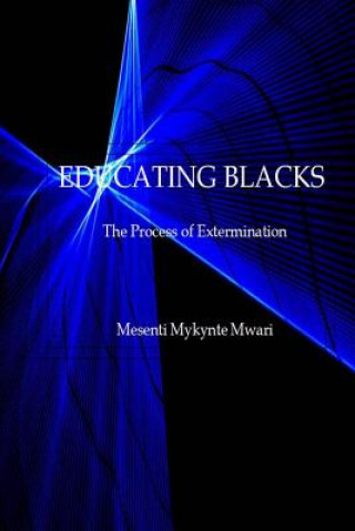 Könyv Educating Blacks: The Process of Extermination Mesenti Mykynte Mwari