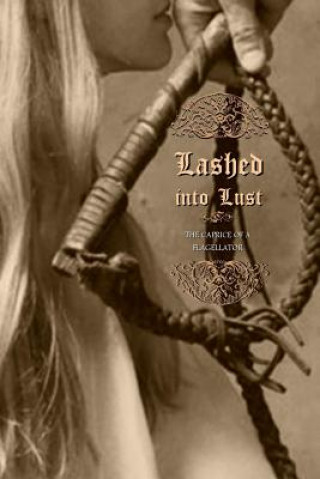 Kniha Lashed into Lust: The Caprice of a Flagellator Anonymous