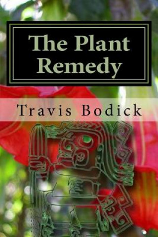Carte The Plant Remedy: Plant Spirit Shamanism and Healing Travis Bodick