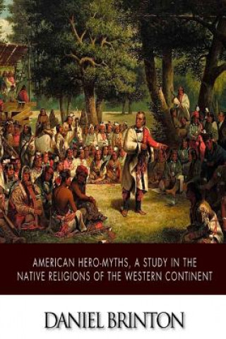 Kniha American Hero-Myths, A Study in the Native Religions of the Western Continent Daniel Brinton