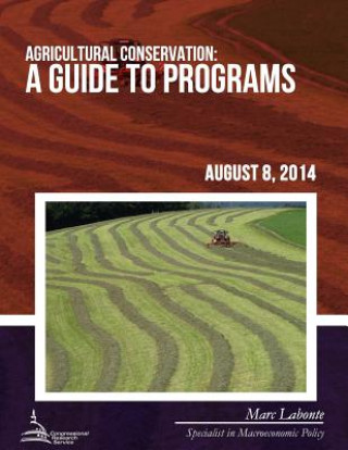 Könyv Agricultural Conservation: A Guide to Programs Congressional Research Service