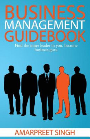 Livre Business Management Guidebook: The Ultimate Business Management Book!: Find the inner leader in you, become Business Guru Amarpreet Singh