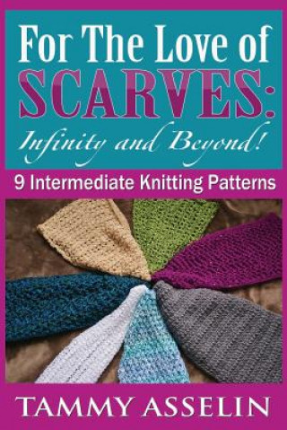 Kniha For The Love of Scarves: Infinity and Beyond!: 9 Intermediate Knitting Patterns Tammy Asselin